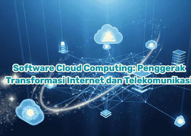 Software Cloud Computing: Penggerak Transformasi Internet dan Telekomunikasi